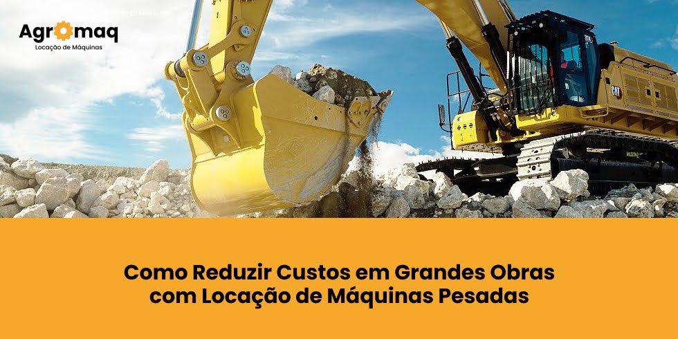 Como Reduzir Custos em Grandes Obras com Locação de Máquinas Pesadas