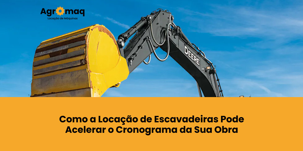 Como a Locação de Escavadeiras Pode Acelerar o Cronograma da Sua Obra