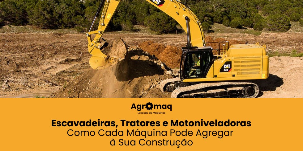 Escavadeiras, Tratores e Motoniveladoras: Entenda Como Cada Máquina Pode Agregar à Sua Construção
