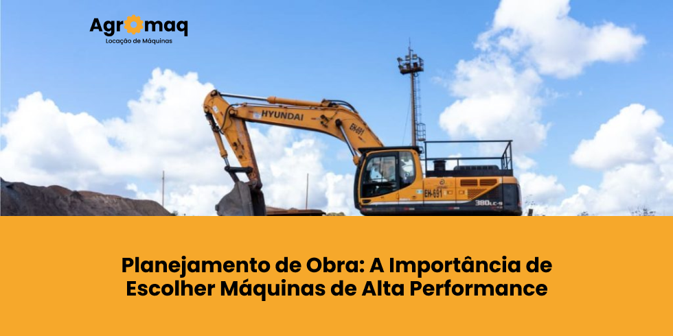 Planejamento de Obra: A Importância de Escolher Máquinas de Alta Performance