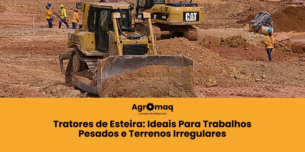 Tratores de Esteira: Ideais Para Trabalhos Pesados e Terrenos Irregulares