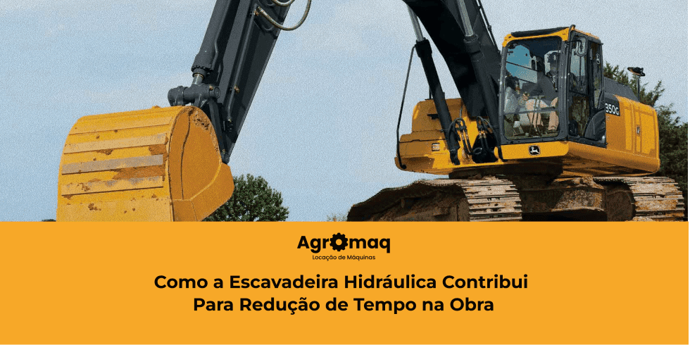 Como a Escavadeira Hidráulica Contribui Para Redução de Tempo na Obra