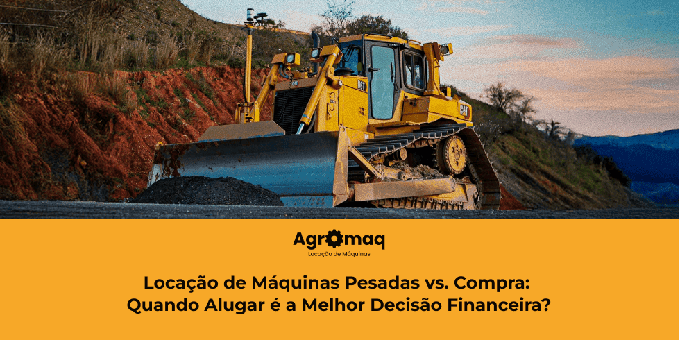 Locação de Máquinas Pesadas vs Compra