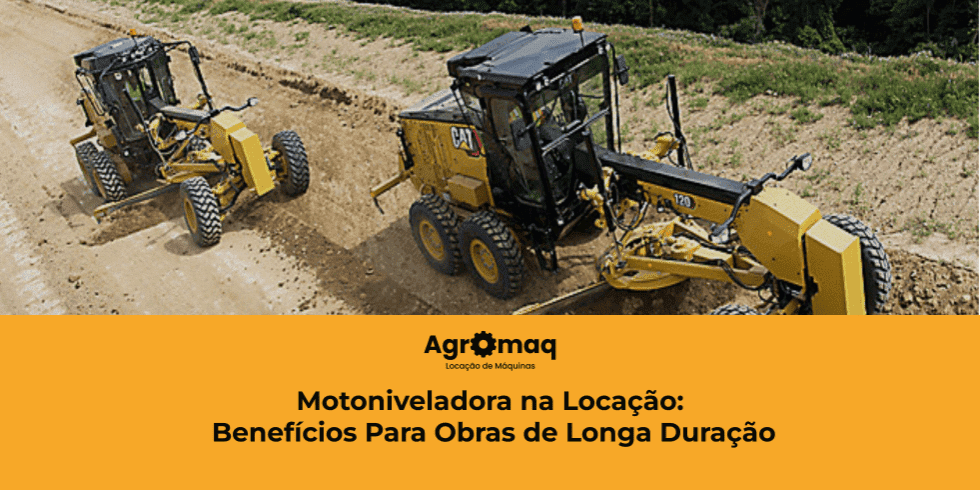 Motoniveladora na Locação: Benefícios Para Obras de Longa Duração